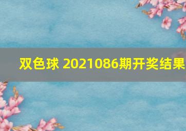 双色球 2021086期开奖结果